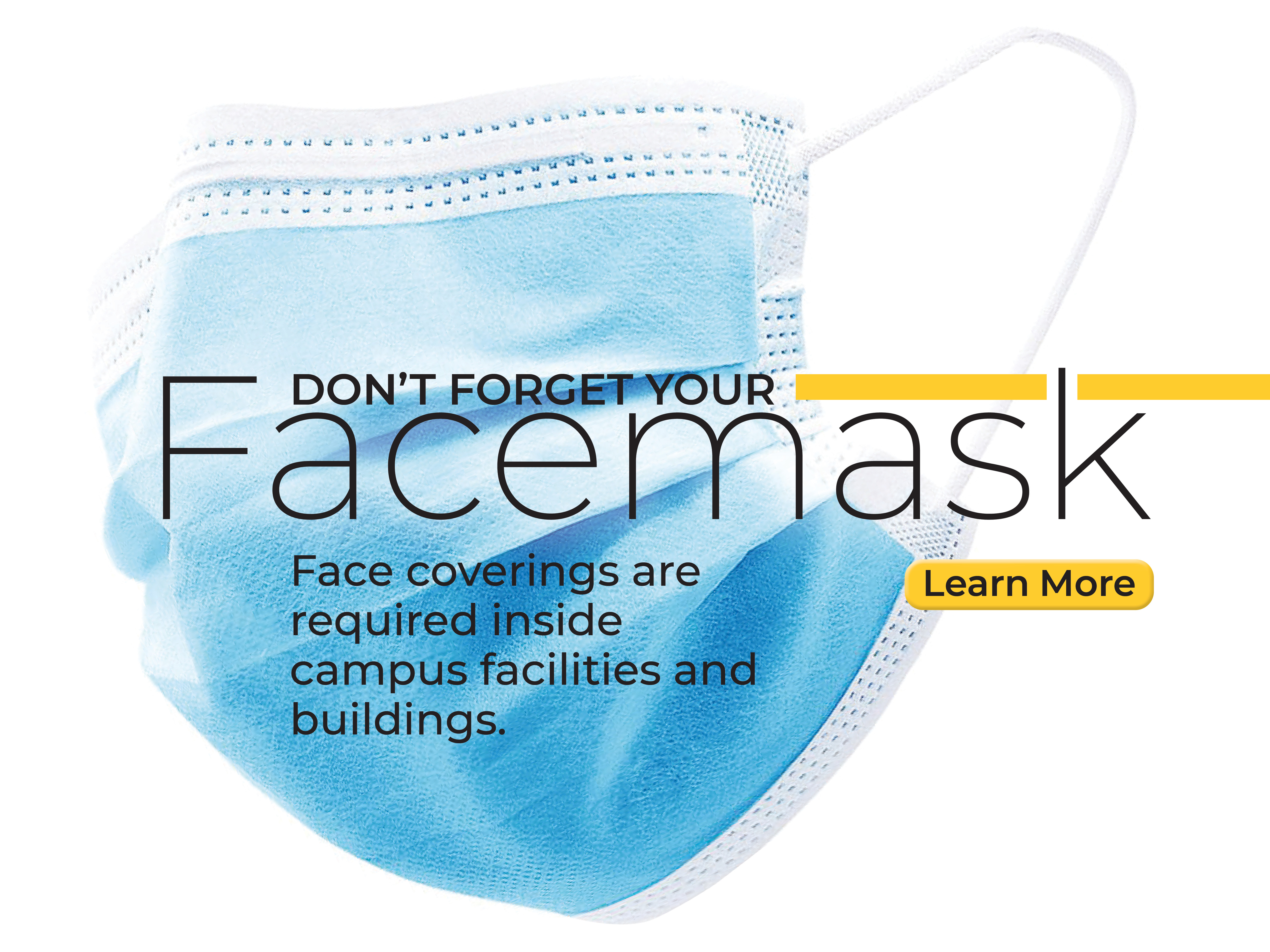 Don't forget your facemask-face coverings are required inside campus facilities and buildings